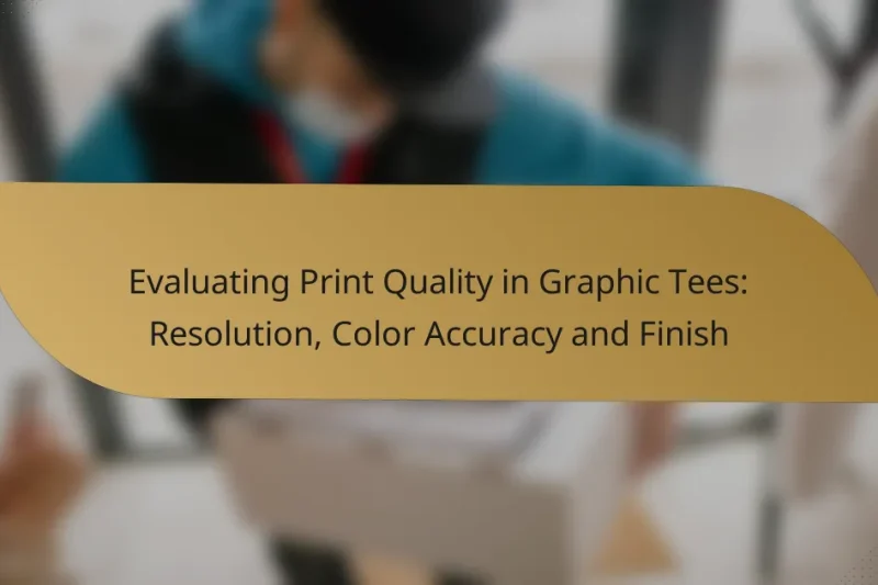 Evaluating Print Quality in Graphic Tees: Resolution, Color Accuracy and Finish