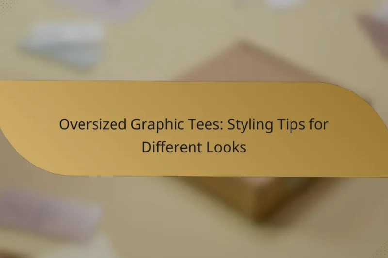 Oversized Graphic Tees: Styling Tips for Different Looks