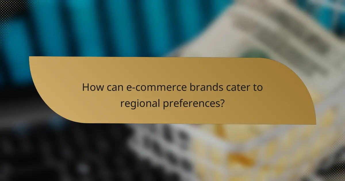 How can e-commerce brands cater to regional preferences?