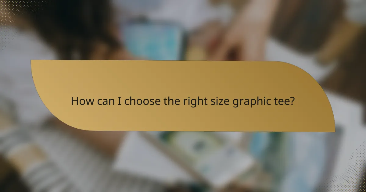 How can I choose the right size graphic tee?