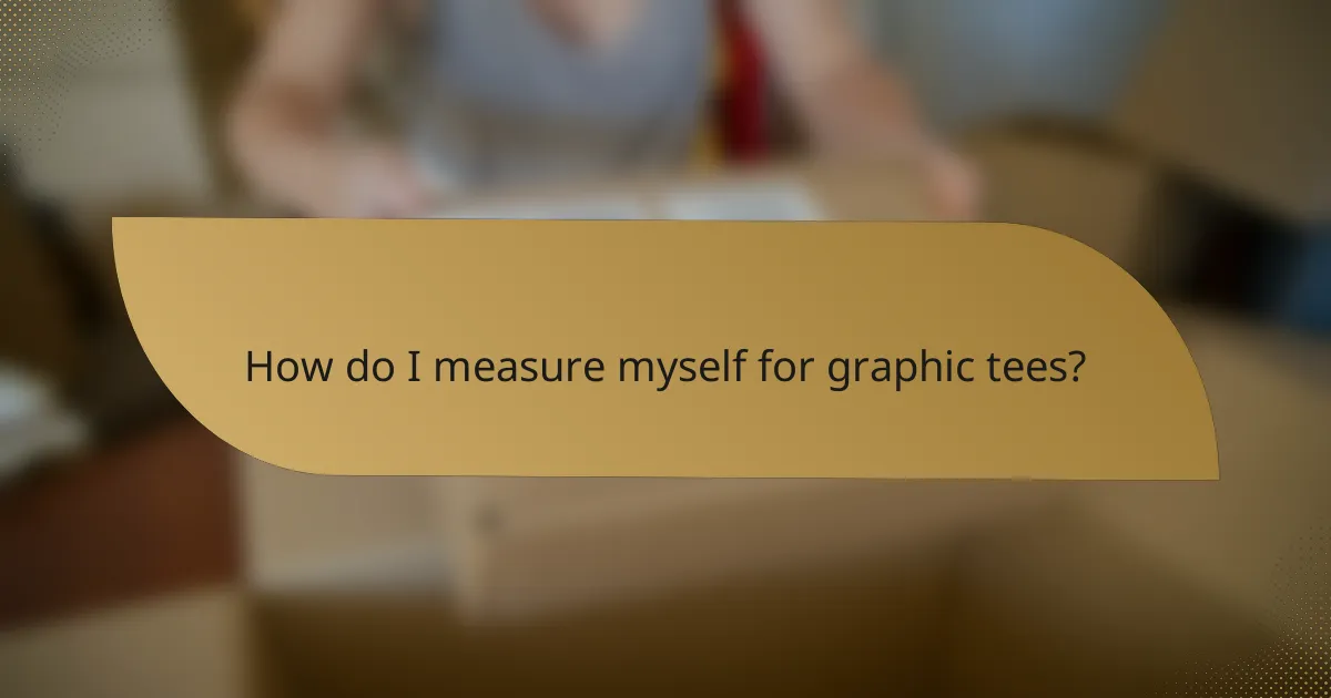 How do I measure myself for graphic tees?