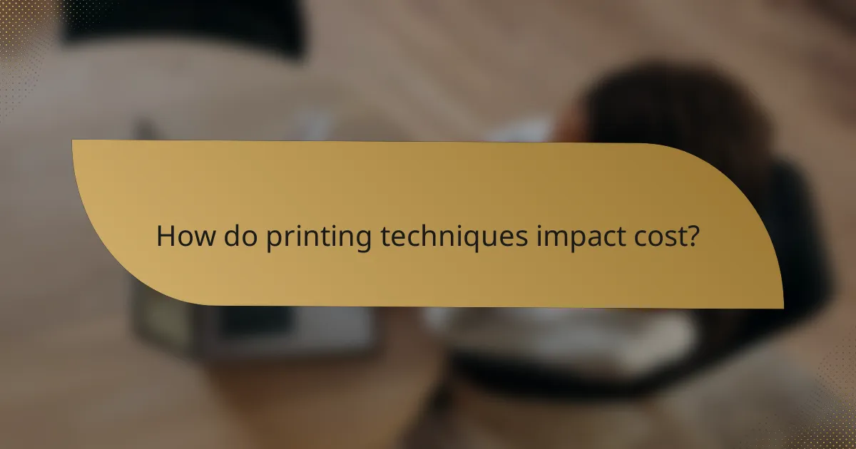How do printing techniques impact cost?
