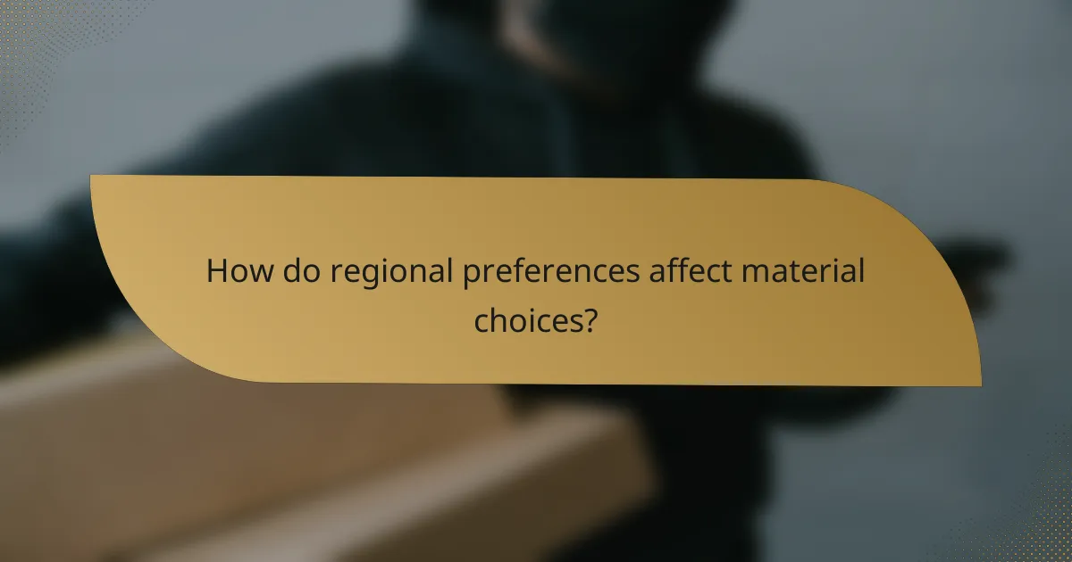 How do regional preferences affect material choices?