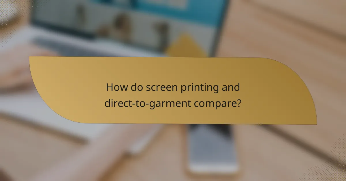 How do screen printing and direct-to-garment compare?