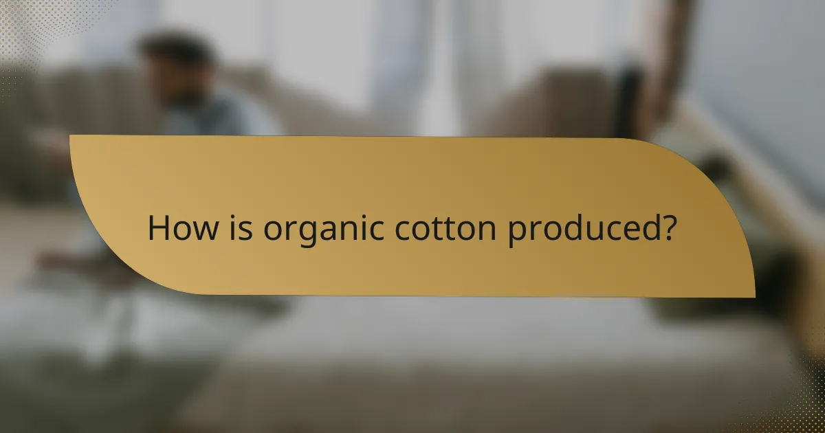 How is organic cotton produced?