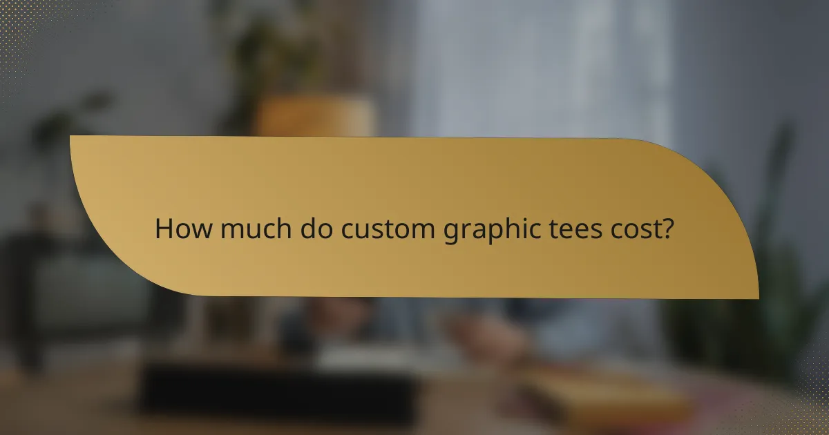 How much do custom graphic tees cost?