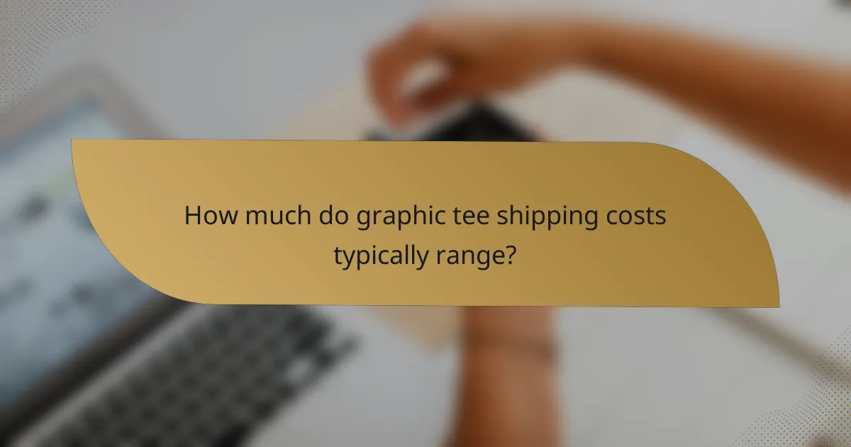How much do graphic tee shipping costs typically range?