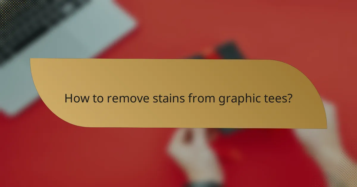 How to remove stains from graphic tees?