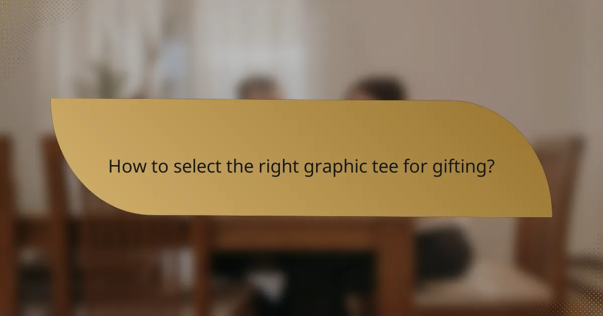 How to select the right graphic tee for gifting?