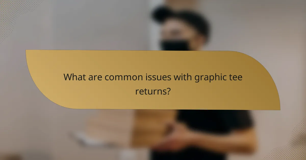 What are common issues with graphic tee returns?