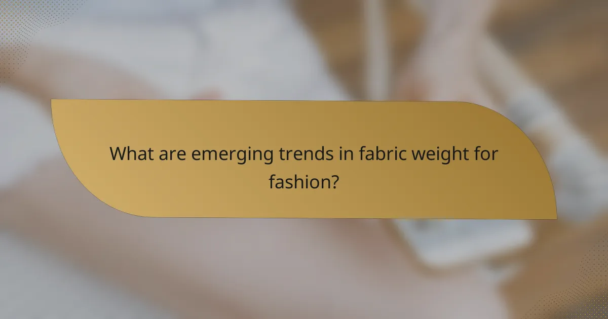What are emerging trends in fabric weight for fashion?