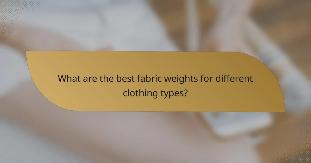 What are the best fabric weights for different clothing types?
