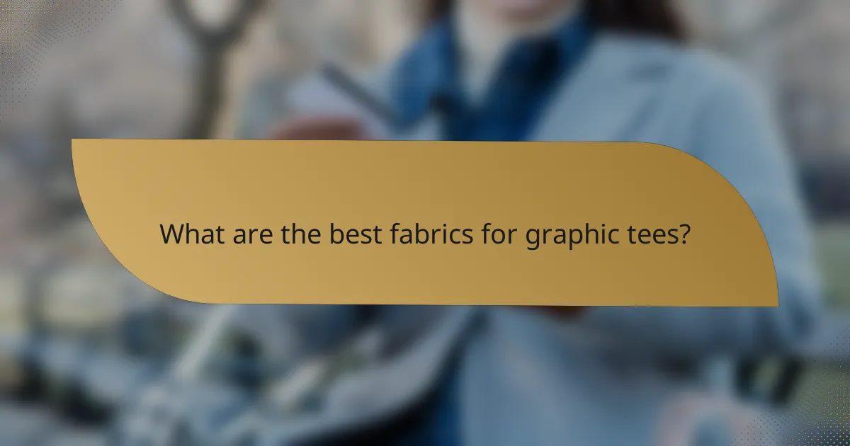 What are the best fabrics for graphic tees?