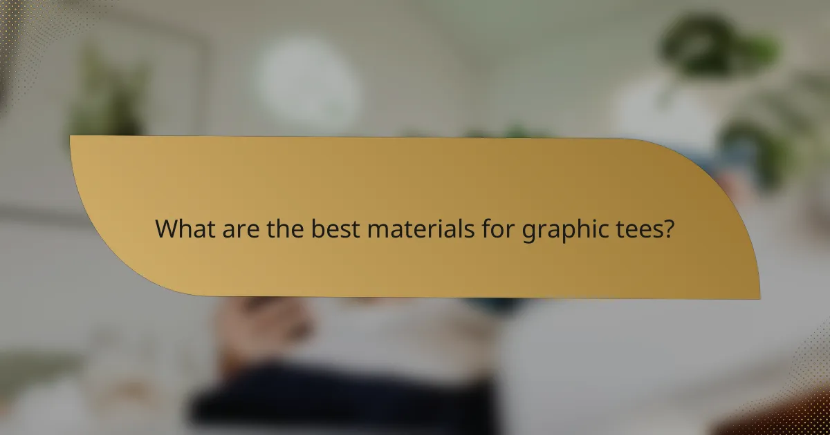 What are the best materials for graphic tees?