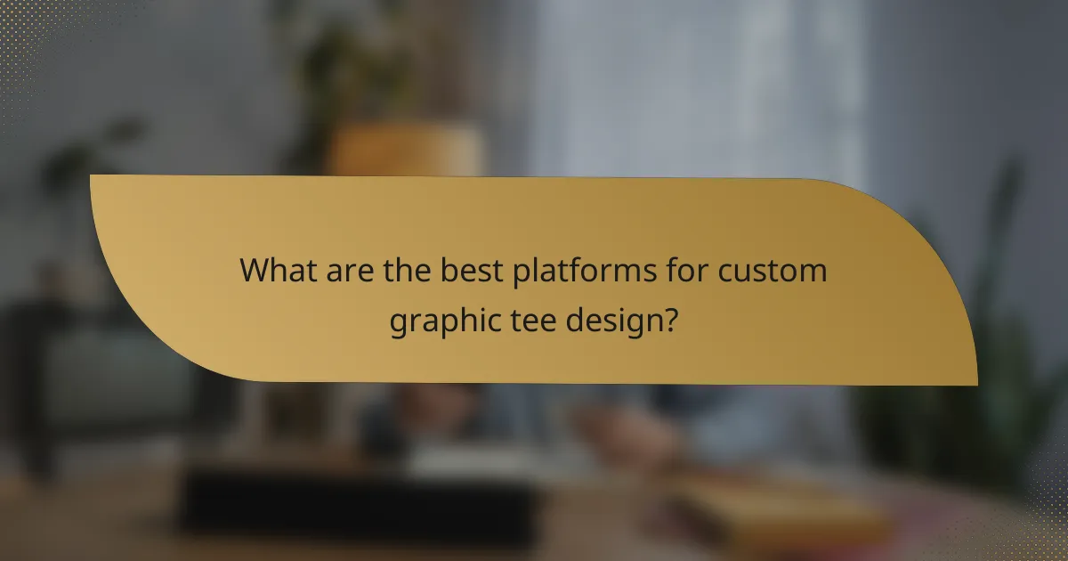 What are the best platforms for custom graphic tee design?