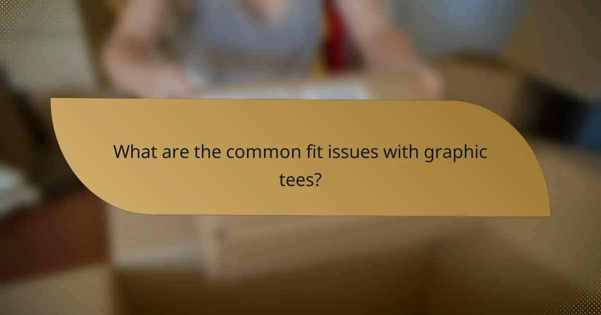 What are the common fit issues with graphic tees?