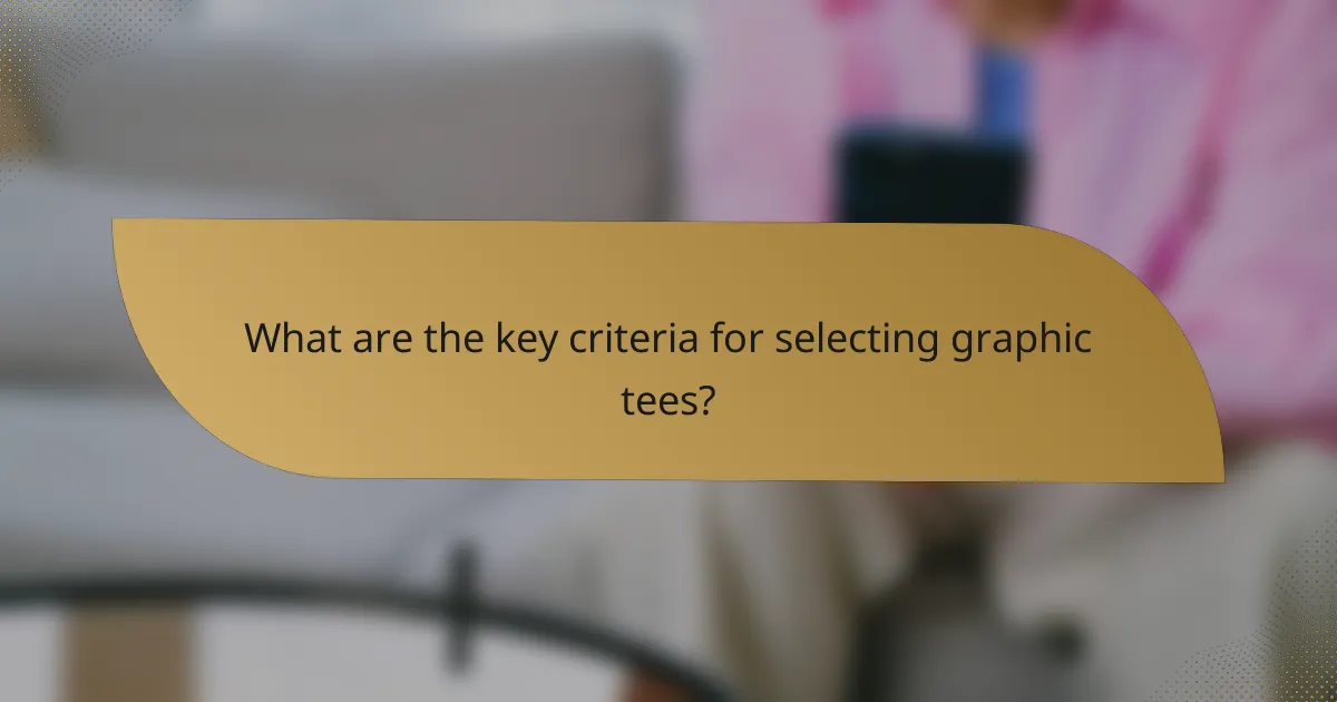 What are the key criteria for selecting graphic tees?
