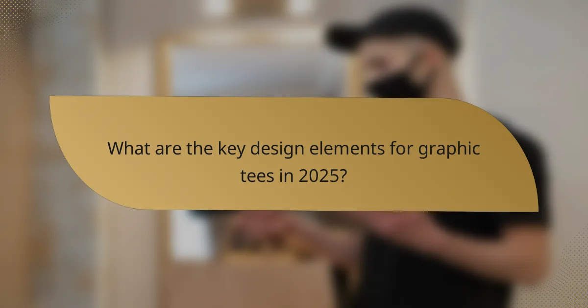 What are the key design elements for graphic tees in 2025?