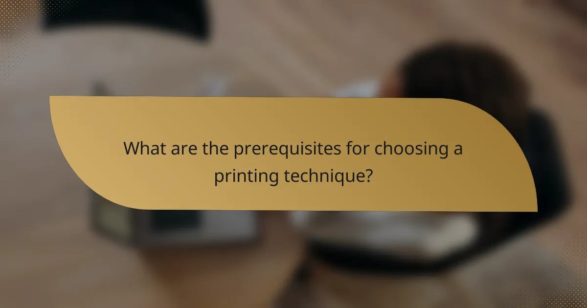 What are the prerequisites for choosing a printing technique?