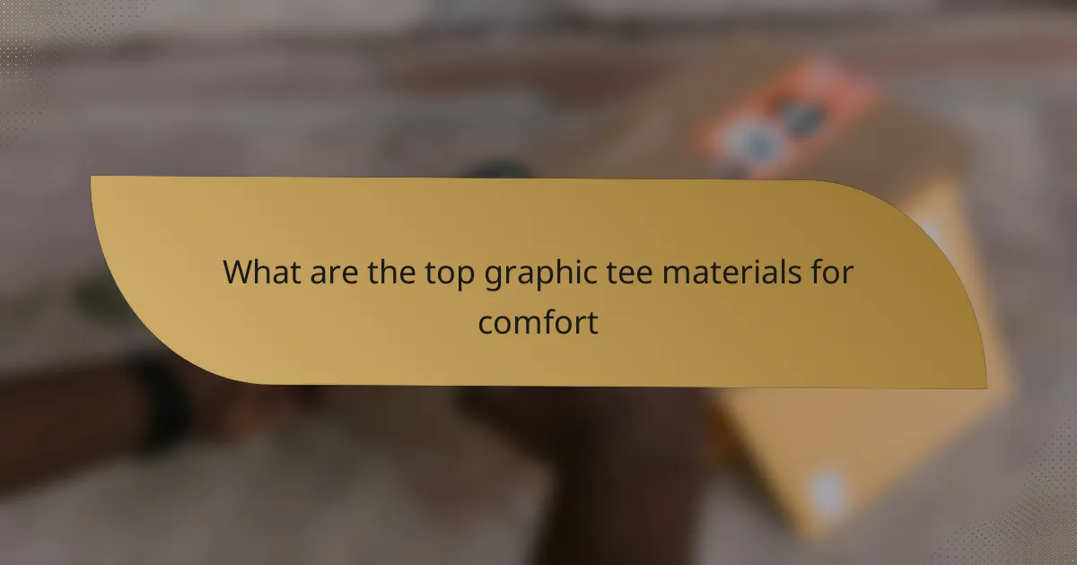 What are the top graphic tee materials for comfort