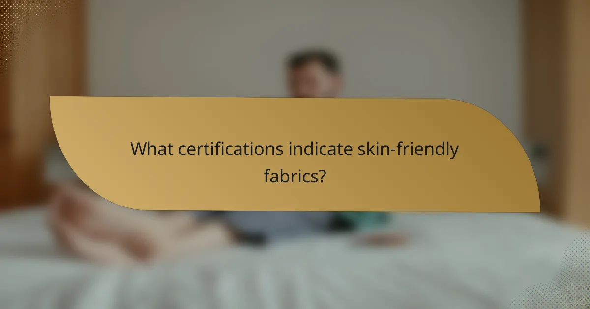 What certifications indicate skin-friendly fabrics?
