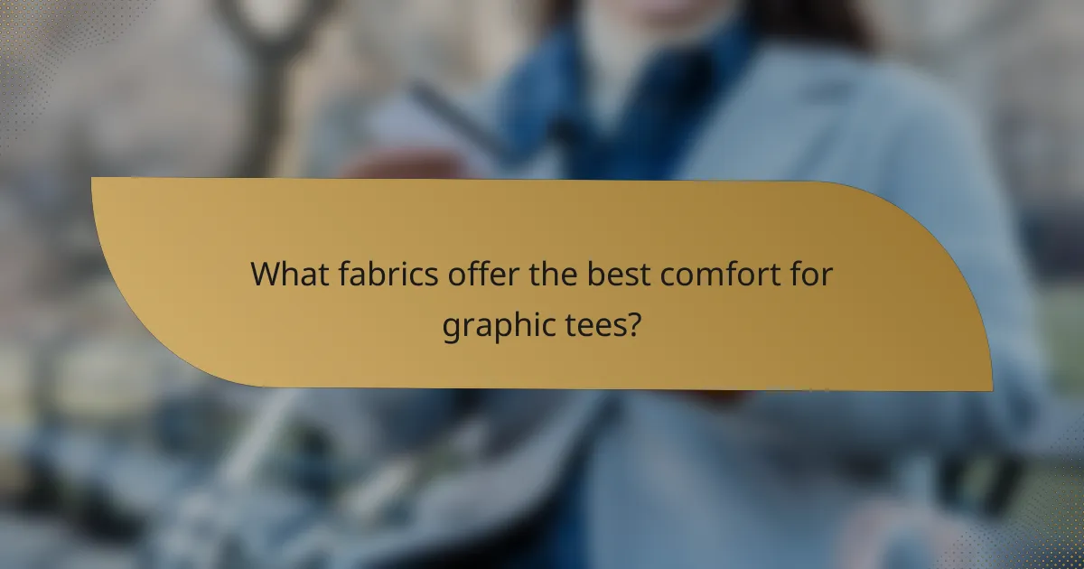 What fabrics offer the best comfort for graphic tees?