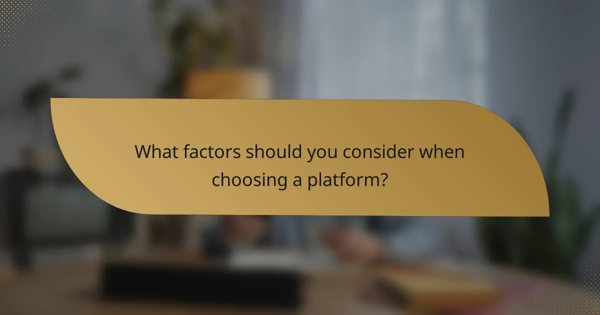 What factors should you consider when choosing a platform?