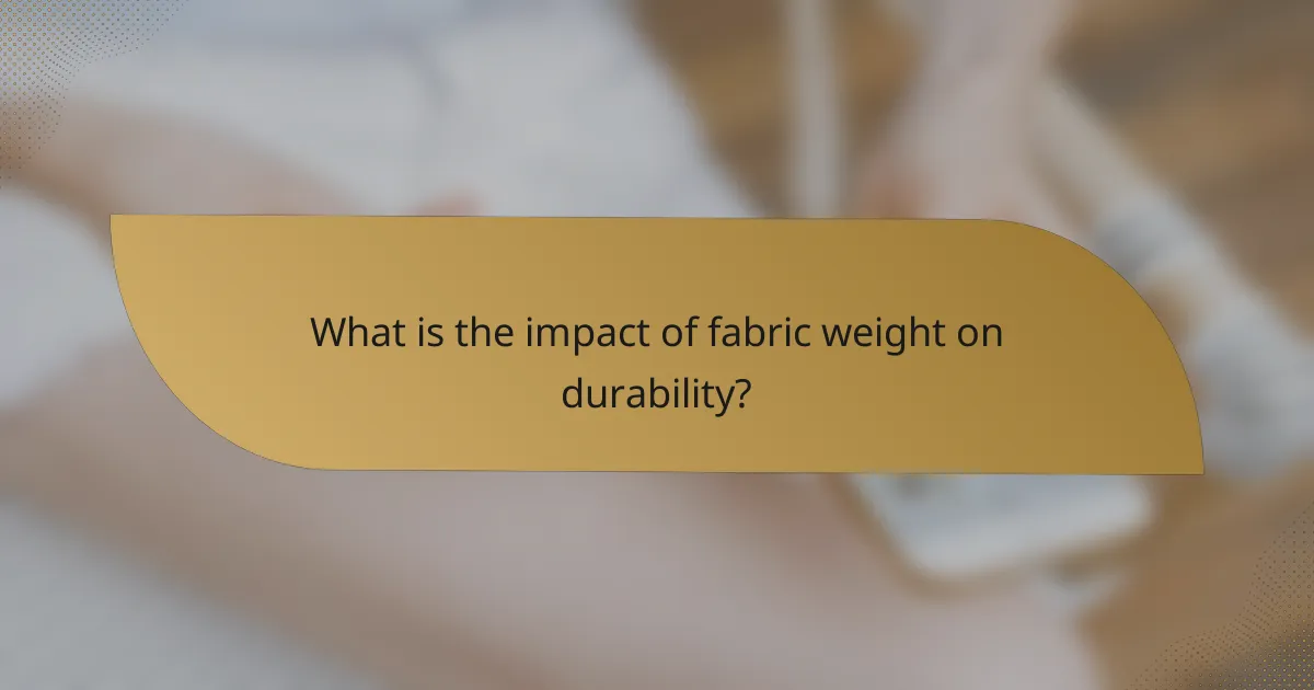 What is the impact of fabric weight on durability?