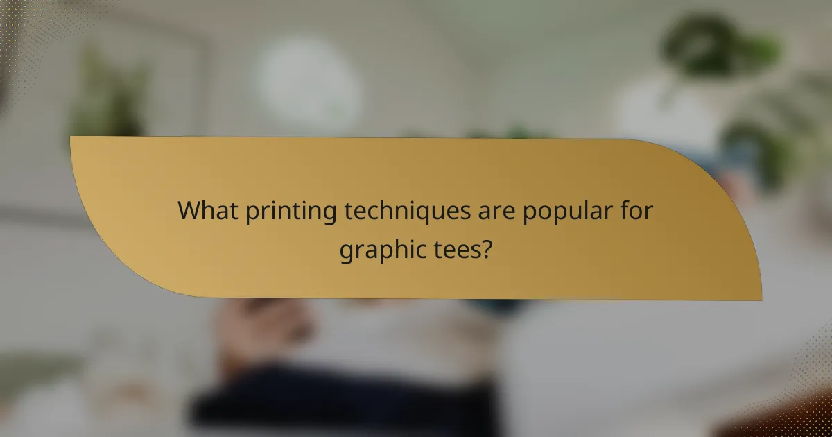 What printing techniques are popular for graphic tees?