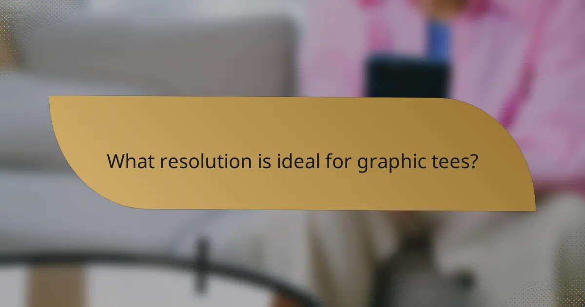 What resolution is ideal for graphic tees?
