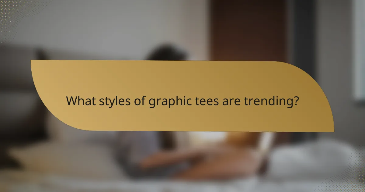 What styles of graphic tees are trending?