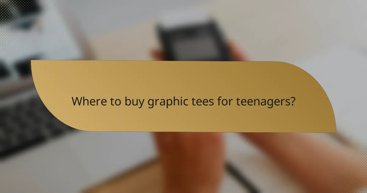 Where to buy graphic tees for teenagers?