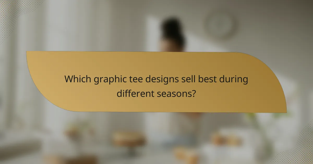 Which graphic tee designs sell best during different seasons?
