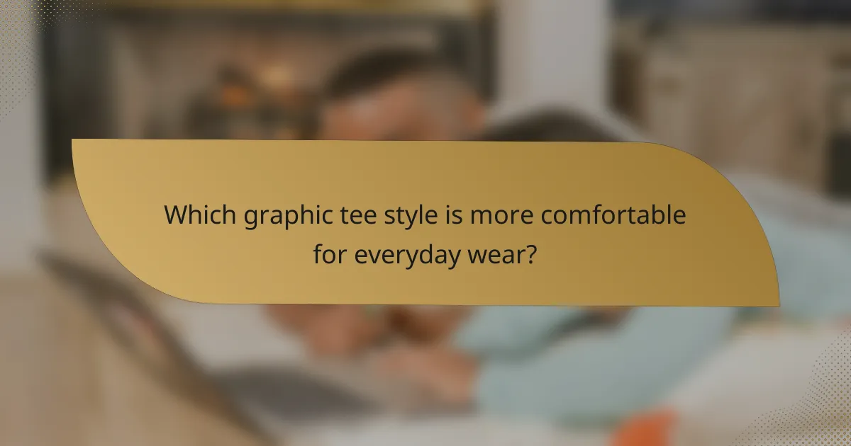 Which graphic tee style is more comfortable for everyday wear?