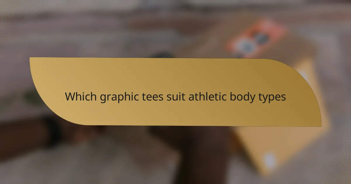 Which graphic tees suit athletic body types
